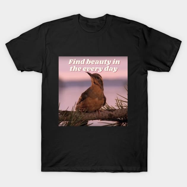 Find Beauty in Every Day T-Shirt by Wholesome Peaks